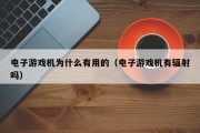 电子游戏机为什么有用的（电子游戏机有辐射吗）