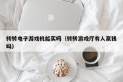 转转电子游戏机能买吗（转转游戏厅有人赢钱吗）