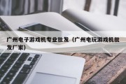 广州电子游戏机专业批发（广州电玩游戏机批发厂家）