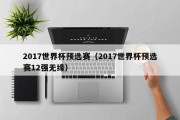 2017世界杯预选赛（2017世界杯预选赛12强无缘）