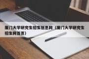 厦门大学研究生招生信息网（厦门大学研究生招生网首页）