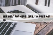 腾讯麻将广东麻将教程（腾讯广东麻将官方网站）